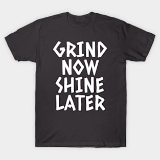 Grind Now Shine Later T-Shirt